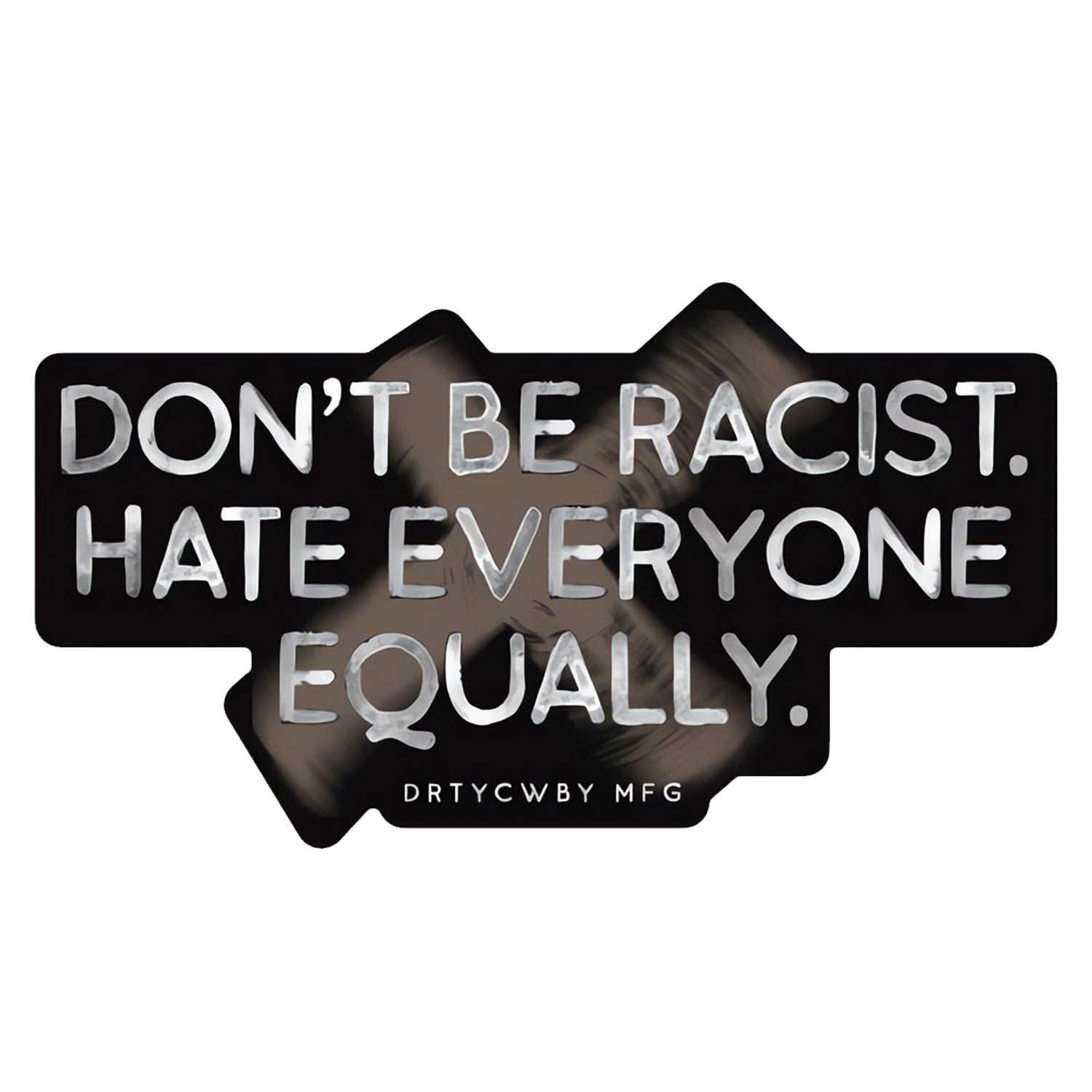 Don't Be A Racist. Hate Everyone Equally. Decal - DIRTY COWBOY MFG